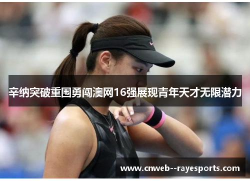 辛纳突破重围勇闯澳网16强展现青年天才无限潜力