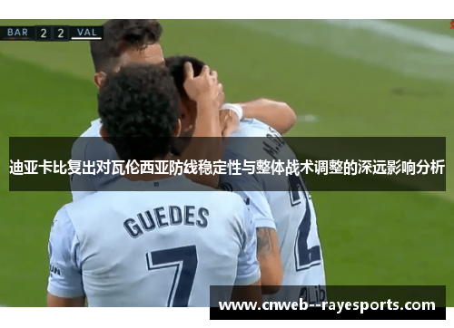 迪亚卡比复出对瓦伦西亚防线稳定性与整体战术调整的深远影响分析