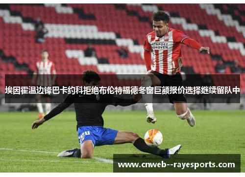 埃因霍温边锋巴卡约科拒绝布伦特福德冬窗巨额报价选择继续留队中 埃因霍温边锋巴卡约科拒绝布伦特福德冬窗巨额报价选择继续留队中