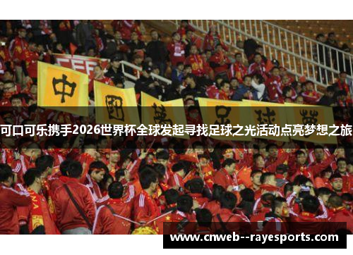 可口可乐携手2026世界杯全球发起寻找足球之光活动点亮梦想之旅