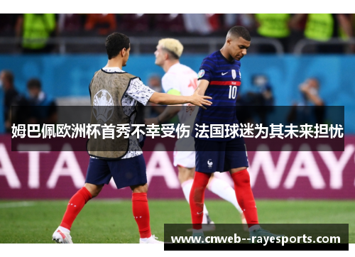姆巴佩欧洲杯首秀不幸受伤 法国球迷为其未来担忧