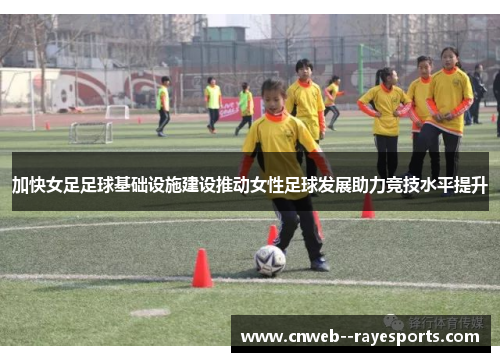 加快女足足球基础设施建设推动女性足球发展助力竞技水平提升