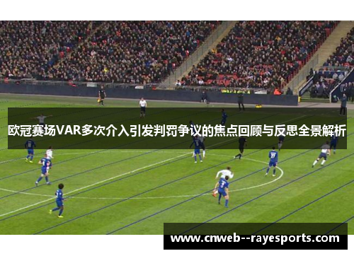 欧冠赛场VAR多次介入引发判罚争议的焦点回顾与反思全景解析